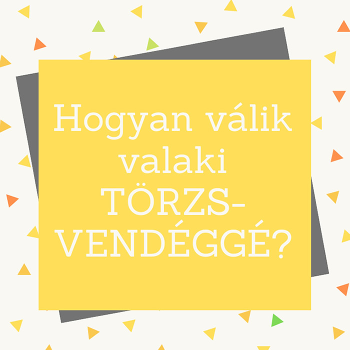 Hogyan válik valaki törzsvendéggé?